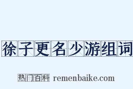 徐子更名少游组词是什么意思的图片